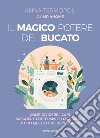 Il magico potere del bucato. Come dividere i capi, scegliere i detersivi e i cicli giusti: tutto quello che devi sapere libro