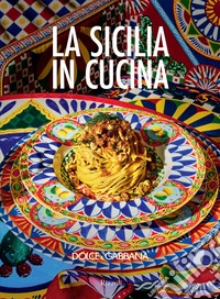 Dolce & Gabbana. La Sicilia in cucina. Ediz. italiana e inglese