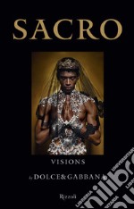 Sacro. Visions by Dolce and Gabbana. Ediz. illustrata libro