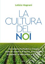 La cultura del noi. Dai campi a Fruttadoro e Orogel: storia di uomini e di donne, di territorio, di impresa, di cibo buono e di futuro libro