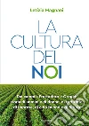 La cultura del noi. Dai campi a Fruttadoro e Orogel: storia di uomini e di donne, di territorio, di impresa, di cibo buono e di futuro libro