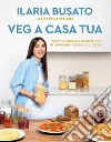 Veg a casa tua. La dispensa vegana. Ricette vegetali per tutti con gli ingredienti della tua cucina libro di Busato Ilaria