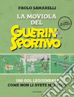 La moviola del Guerin Sportivo. 100 gol leggendari come non li avete mai visti libro