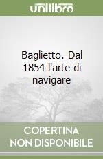 Baglietto. Dal 1854 l'arte di navigare libro