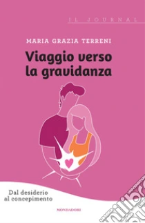 Viaggio verso la gravidanza. Dal desiderio al concepimento. Il journal