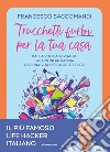 Trucchetti furbi per la tua casa. Dalla pulizia ai viaggi. Soluzioni antiansia per una vita più facile e felice libro