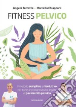 Fitness pelvico. Il metodo semplice e risolutivo per tutte le problematiche legate al pavimento pelvico