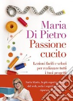 Passione cucito. Lezioni facili e veloci per realizzare tutti i tuoi progetti libro