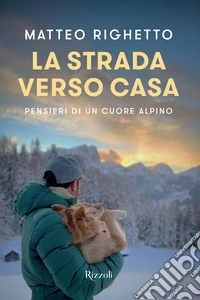 La strada verso casa. Pensieri di un cuore alpino libro