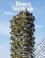 Bosco Verticale. Morphology of a vertical forest. Ediz. illustrata libro