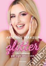 Glitter. Un makeup per ogni emozione libro