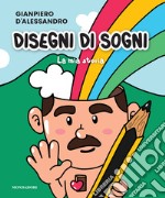 Disegni di sogni. La mia storia. Ediz. illustrata libro