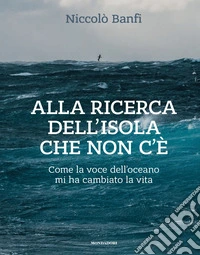 Alla ricerca dell'isola che non c'è. Come la voce dell'oceano mi ha cambiato la vita. Ediz. illustrata libro