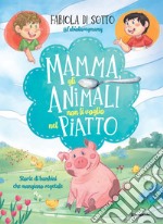 Mamma, gli animali non li voglio nel piatto. Storie di bambini che mangiano vegetale libro