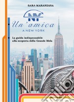 Un'amica a New York. La guida indispensabile alla scoperta della Grande Mela libro