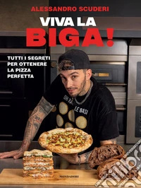 Viva la biga! Tutti i segreti per ottenere la pizza perfetta libro