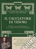 Il cacciatore di tesori. Manuale pratico per scoprire tutti i segreti del vero Antiquariato libro