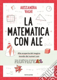 La matematica con Ale. Il magico mondo dei numeri, in compagnia di Matematicale libro