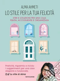 Lo stile per la tua felicità. Idee e soluzioni per una casa pulita, accogliente e organizzata libro