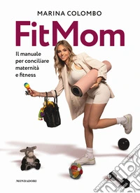 Il metodo Fitmom. Il manuale per conciliare maternità e fitness libro