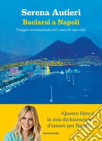 Baciarsi a Napoli. Viaggio sentimentale nel cuore di una città libro