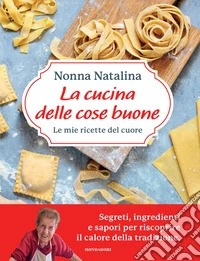 La cucina delle cose buone. Le mie ricette del cuore libro