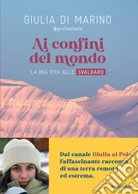 Ai confini del mondo. La mia vita alle Svalbard libro
