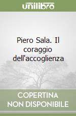 Piero Sala. Il coraggio dell'accoglienza libro
