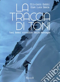 La traccia di Toni. Toni Gobbi cittadino delle montagne. Ediz. illustrata libro