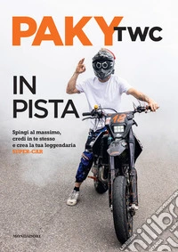 In pista. Spingi al massimo, credi in te stesso e crea la tua leggendaria super-car libro