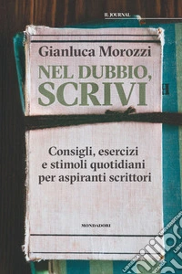 Nel dubbio, scrivi. Consigli, esercizi e stimoli quotidiani per aspiranti scrittori libro