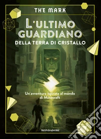 L'ultimo guardiano della terra di cristallo. Un'avventura ispirata al mondo di Minecraft libro