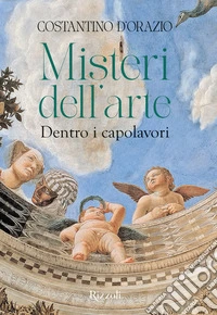 Misteri dell'arte. Dentro i capolavori libro