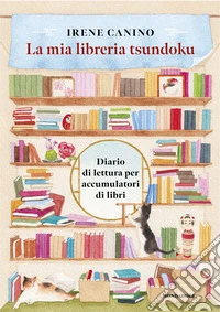 La mia libreria Tsundoku. Diario di lettura per accumulatori di libri libro