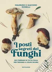 I posti segreti dei funghi. 100 itinerari in tutta Italia per trovarli a colpo sicuro libro