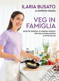 Veg in famiglia. Ricette vegetali e consigli pratici per una cucina adatta a tutte le età libro