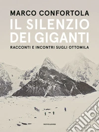 Il silenzio dei giganti. Racconti e incontri sugli ottomila libro