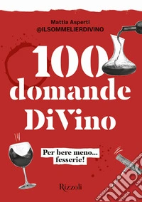 100 domande DiVino. Per bere meno... fesserie! libro