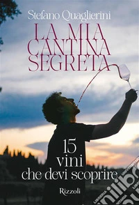 La mia cantina segreta. 15 vini che devi scoprire libro