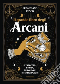 Il grande libro degli Arcani. I tarocchi: storia, simbologie, interpretazioni