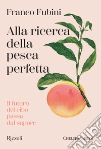 Alla ricerca della pesca perfetta. Il futuro del cibo passa dal sapore libro