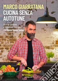 Cucina senza autotune. Ricette gustose e irriverenti firmate dall'Uomo Senza Tonno libro