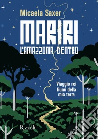 Mariri. L'Amazzonia dentro. Viaggio nei fiumi della mia terra libro