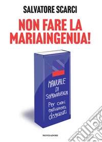 Non fare la Mariaingenua! Manuale di sopravvivenza per cuori emotivamente disgraziati libro