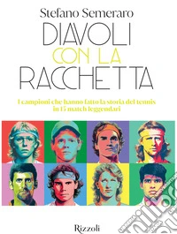 Diavoli con la racchetta. I campioni che hanno fatto la storia del tennis in 15 match leggendari libro