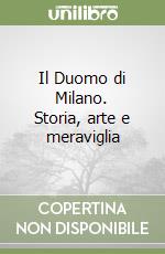 Il Duomo di Milano. Storia, arte e meraviglia libro