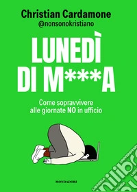 Lunedì di m***. Come sopravvivere alle giornate no in ufficio libro