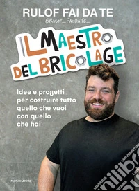 Il maestro del bricolage. Idee e progetti per costruire tutto quello che vuoi con quello che hai libro