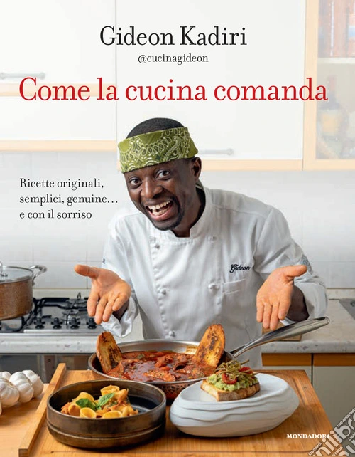 Come la cucina comanda. Ricette originali, semplici, genuine e con il sorriso