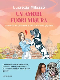 Un amore fuori misura. La storia di Lucrezia e del suo alano gigante